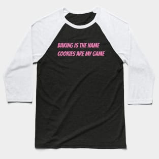 Baking is the name, Cookies are my game Baseball T-Shirt